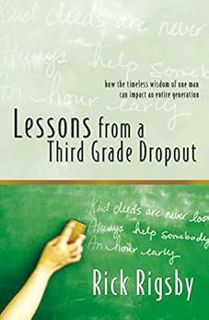 Access [EPUB KINDLE PDF EBOOK] Lessons From a Third Grade Dropout by Rick Rigsby 💔