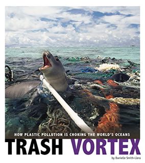 Get [EBOOK EPUB KINDLE PDF] Trash Vortex: How Plastic Pollution Is Choking the World's Oceans (Captu
