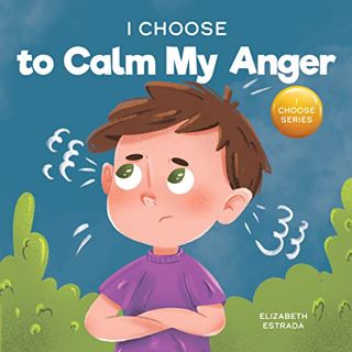 ACCESS EBOOK EPUB KINDLE PDF I Choose to Calm My Anger: A Colorful, Picture Book About Anger Managem