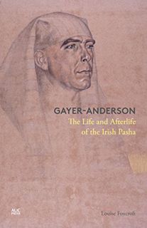 VIEW EBOOK EPUB KINDLE PDF Gayer-Anderson: The Life and Afterlife of the Irish Pasha by  Louise Foxc