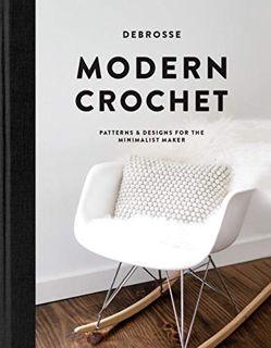 Access EPUB KINDLE PDF EBOOK Modern Crochet: Patterns and Designs for the Minimalist Maker by  DeBro