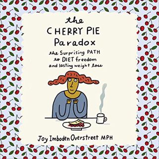 [VIEW] EPUB KINDLE PDF EBOOK The Cherry Pie Paradox: The Surprising Path to Diet Freedom and Lasting