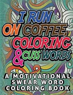 GET KINDLE PDF EBOOK EPUB I Run on Coffee, Coloring & Cuss Words: A Motivational Swear Word Coloring