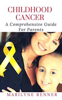 [Access] [PDF EBOOK EPUB KINDLE] Childhood Cancer: A Comprehensive Guide For Parents. by  Marilyne R