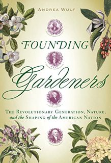 [Read] EPUB KINDLE PDF EBOOK Founding Gardeners: The Revolutionary Generation, Nature, and the Shapi