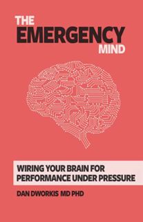 VIEW EBOOK EPUB KINDLE PDF The Emergency Mind: Wiring Your Brain for Performance Under Pressure by