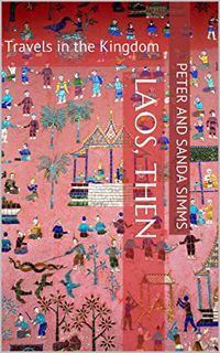 [Access] KINDLE PDF EBOOK EPUB Laos, Then: Travels in the Kingdom by  Peter and Sanda Simms 📥