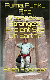 [Read] [PDF EBOOK EPUB KINDLE] Puma Punku And Tiwanaku: Strangest Ancient Site On Earth? by  Brien F