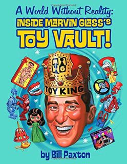 View [KINDLE PDF EBOOK EPUB] A World Without Reality: Inside Marvin Glass's Toy Vault by  Bill Paxto