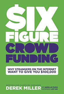 GET [KINDLE PDF EBOOK EPUB] Six Figure Crowdfunding: The No Bullsh*t Guide to Running a Life-Changin