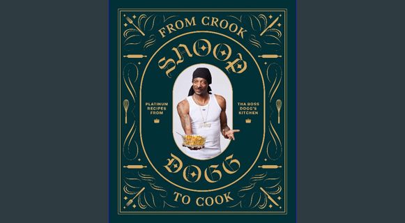 READ [E-book] From Crook to Cook: Platinum Recipes from Tha Boss Dogg's Kitchen (Snoop Dogg Cookbook