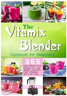 Read EBOOK EPUB KINDLE PDF The Vitamix Blender Cookbook for Beginners: 365 Days Whole Food Recipes t