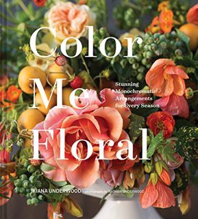 [READ] [PDF EBOOK EPUB KINDLE] Color Me Floral: Stunning Monochromatic Arrangements for Every Season