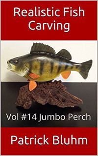 ACCESS EPUB KINDLE PDF EBOOK Realistic Fish Carving: Jumbo Perch by  Patrick Bluhm 🎯