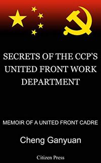 ACCESS [EPUB KINDLE PDF EBOOK] SECRETS OF THE CCP’S UNITED FRONT WORK DEPARTMENT: MEMOIR OF A UNITED