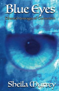 [View] [EBOOK EPUB KINDLE PDF] Blue Eyes: Ethereal Messages of Connection by  Sheila Murrey 💖
