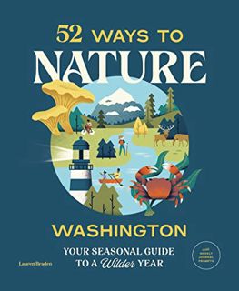 [ACCESS] [EBOOK EPUB KINDLE PDF] 52 Ways to Nature Washington: Your Seasonal Guide to a Wilder Year