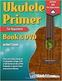 Access EPUB KINDLE PDF EBOOK Ukulele Primer Book for Beginners with DVD by Bert Casey ✅