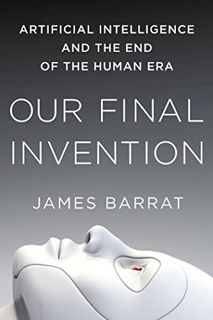 READ [EPUB KINDLE PDF EBOOK] Our Final Invention: Artificial Intelligence and the End of the Human E