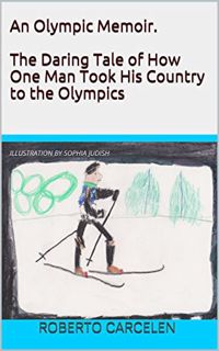 Get PDF EBOOK EPUB KINDLE An Olympic Memoir. The Daring Tale of How One Man Took His Country to the
