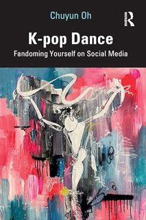 [Get] [PDF EBOOK EPUB KINDLE] K-pop Dance: Fandoming Yourself on Social Media by  Chuyun Oh 📕