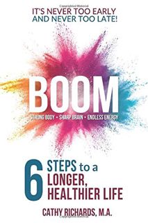 ACCESS [KINDLE PDF EBOOK EPUB] BOOM: 6 Steps to a Longer, Healthier Life by  Cathy Richards 🗃️