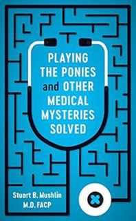 [VIEW] [EPUB KINDLE PDF EBOOK] Playing the Ponies and Other Medical Mysteries Solved by Stuart B. Mu