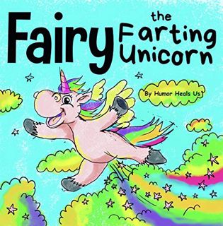 [Access] EPUB KINDLE PDF EBOOK Fairy the Farting Unicorn : A Funny Kid's Book About a Unicorn Who Fa