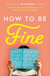 Access PDF EBOOK EPUB KINDLE How to Be Fine: What We Learned from Living by the Rules of 50 Self-Hel