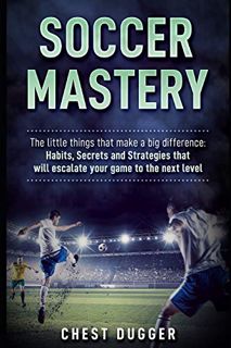 READ [PDF EBOOK EPUB KINDLE] Soccer Mastery: The little things that make a big difference: Habits, S