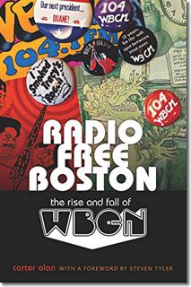 VIEW [PDF EBOOK EPUB KINDLE] Radio Free Boston: The Rise and Fall of WBCN by  Carter Alan &  Steven