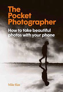 ACCESS EPUB KINDLE PDF EBOOK The Pocket Photographer: How to take beautiful photos with your phone b