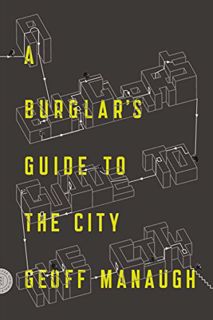 VIEW [EPUB KINDLE PDF EBOOK] A Burglar's Guide to the City by  Geoff Manaugh ✉️