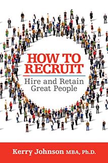 [Get] [EBOOK EPUB KINDLE PDF] How to Recruit, Hire and Retain Great People by  Ph.D. Johnson MBA 💝