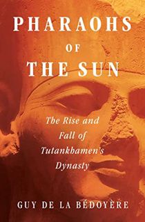 [GET] KINDLE PDF EBOOK EPUB Pharaohs of the Sun: The Rise and Fall of Tutankhamun's Dynasty by  Guy