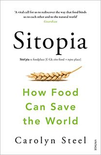 Access [EPUB KINDLE PDF EBOOK] Sitopia: How Food Can Save the World by  Carolyn Steel 📔
