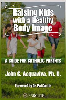 [READ] PDF EBOOK EPUB KINDLE Raising Kids with a Healthy Body Image: A Guide for Catholic Parents by