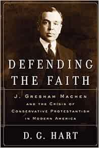 [View] EBOOK EPUB KINDLE PDF Defending the Faith: J. Gresham Machen and the Crisis of Conservative P
