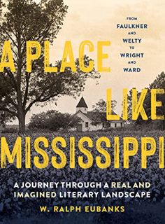 [Read] [PDF EBOOK EPUB KINDLE] A Place Like Mississippi: A Journey Through a Real and Imagined Liter