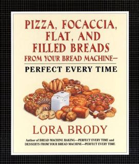 [VIEW] EBOOK EPUB KINDLE PDF Pizza, Focaccia, Flat and Filled Breads For Your Bread Machine: Perfect