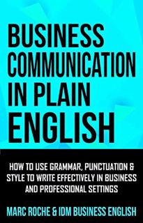 [ACCESS] [PDF EBOOK EPUB KINDLE] Business Communication in Plain English: How to Use Grammar, Punctu