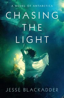 GET KINDLE PDF EBOOK EPUB Chasing the Light: A Novel of Antarctica by  Jesse Blackadder 📬