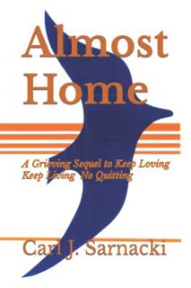 [Access] [EBOOK EPUB KINDLE PDF] Almost Home: A Grieving Sequel to Keep Loving, Keep Living, No Quit