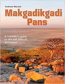 [Access] EBOOK EPUB KINDLE PDF Makgadikgadi Pans: A Traveller's guide to the salt flats of Botswana