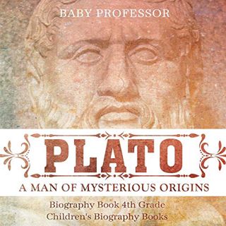 [Get] EPUB KINDLE PDF EBOOK Plato: A Man of Mysterious Origins - Biography Book 4th Grade Children's