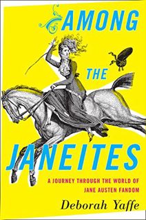 Get [EBOOK EPUB KINDLE PDF] Among the Janeites: A Journey Through the World of Jane Austen Fandom by