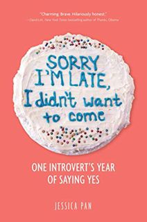 [View] EPUB KINDLE PDF EBOOK Sorry I'm Late, I Didn't Want to Come: One Introvert's Year of Saying Y