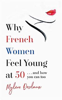 VIEW EPUB KINDLE PDF EBOOK Why French Women Feel Young at 50: … and how you can too by  Mylene Descl