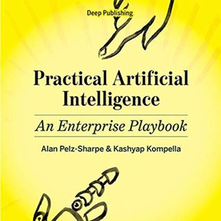 READ EPUB KINDLE PDF EBOOK Practical Artificial Intelligence: An Enterprise Playbook by  Alan Pelz-S