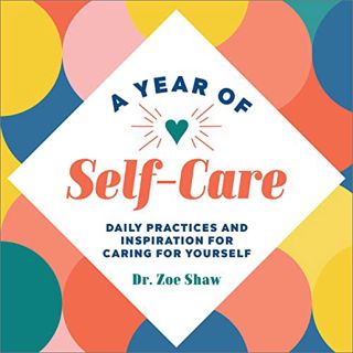 ACCESS [KINDLE PDF EBOOK EPUB] A Year of Self-Care: Daily Practices and Inspiration for Caring for Y